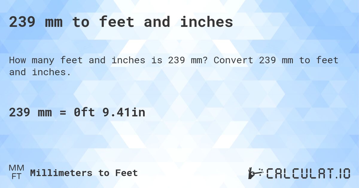 239 mm to feet and inches. Convert 239 mm to feet and inches.