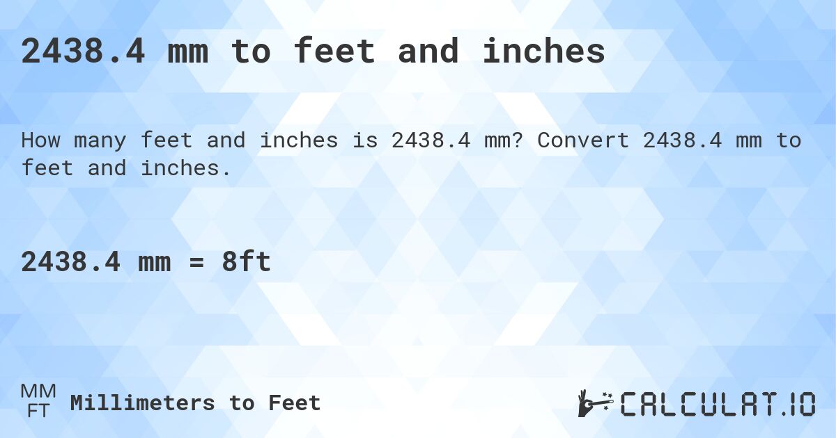 2438.4 mm to feet and inches. Convert 2438.4 mm to feet and inches.