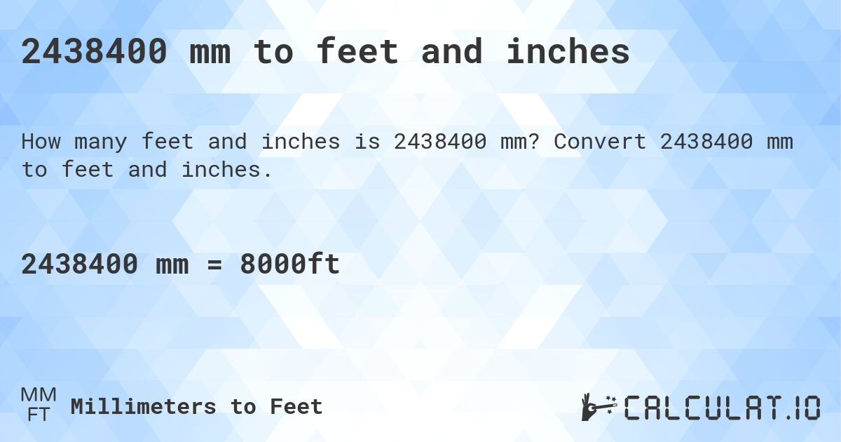 2438400 mm to feet and inches. Convert 2438400 mm to feet and inches.