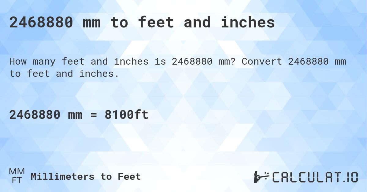 2468880 mm to feet and inches. Convert 2468880 mm to feet and inches.