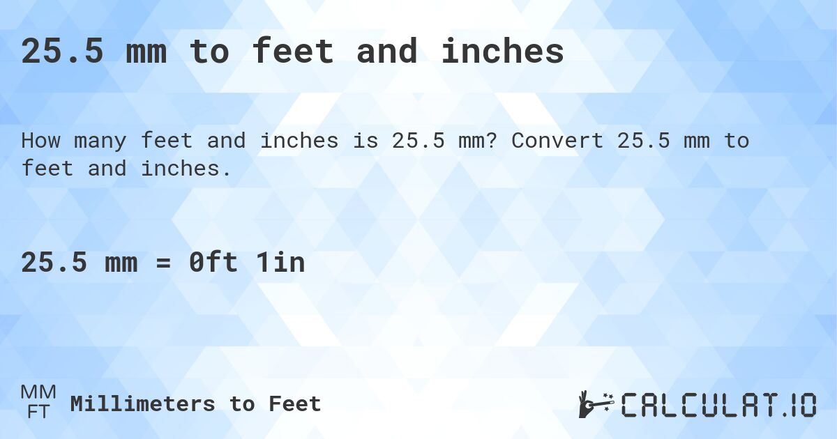 25.5 mm to feet and inches. Convert 25.5 mm to feet and inches.