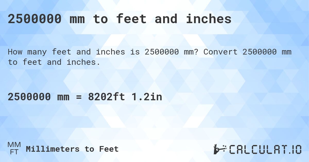 2500000 mm to feet and inches. Convert 2500000 mm to feet and inches.