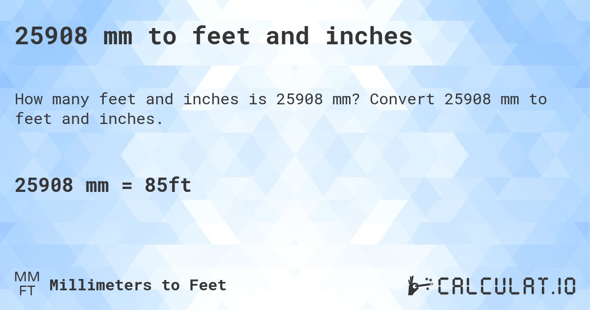 25908 mm to feet and inches. Convert 25908 mm to feet and inches.