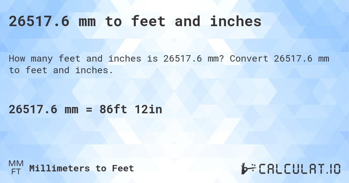 26517.6 mm to feet and inches. Convert 26517.6 mm to feet and inches.