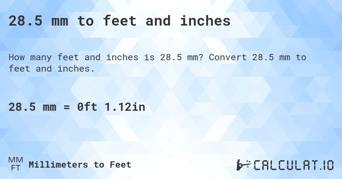 28.5 mm to feet and inches. Convert 28.5 mm to feet and inches.