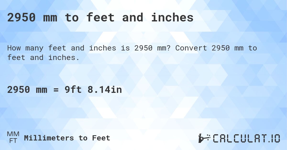 2950 mm to feet and inches. Convert 2950 mm to feet and inches.