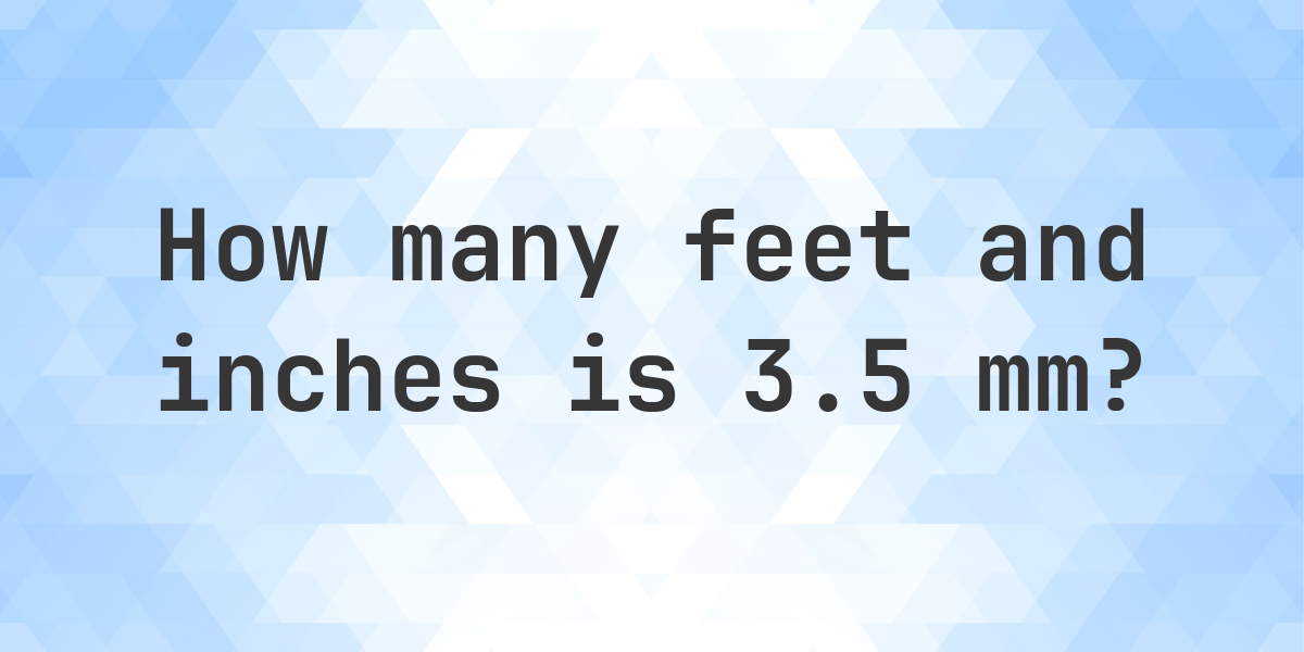 3.5 mm to feet and inches - Calculatio
