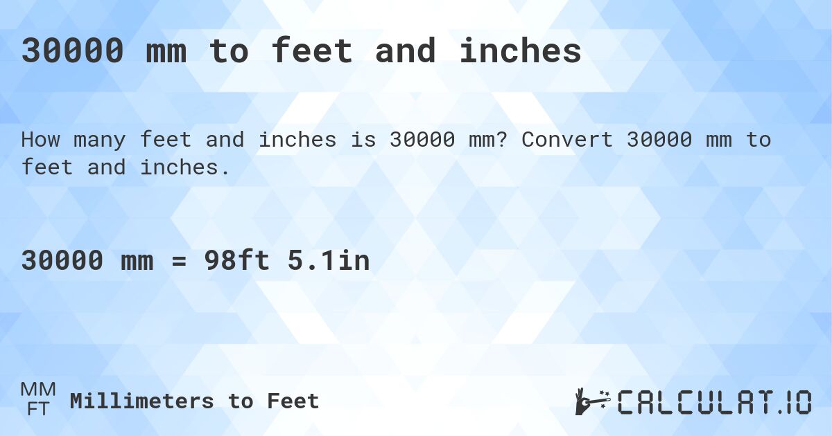 30000 mm to feet and inches. Convert 30000 mm to feet and inches.