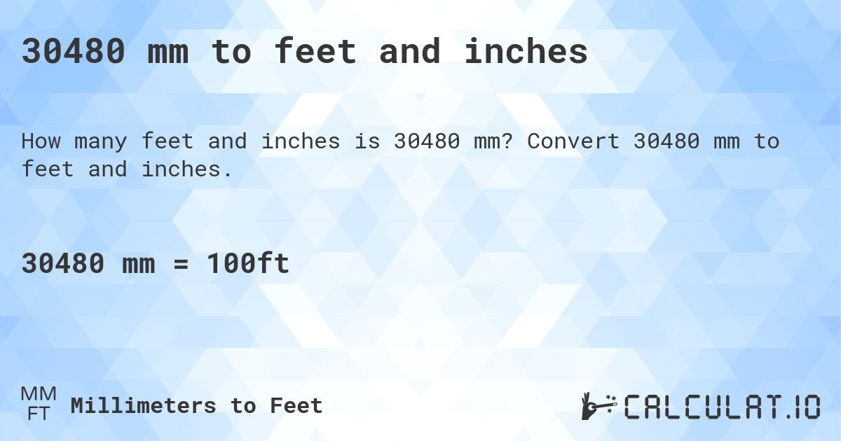 30480 mm to feet and inches. Convert 30480 mm to feet and inches.