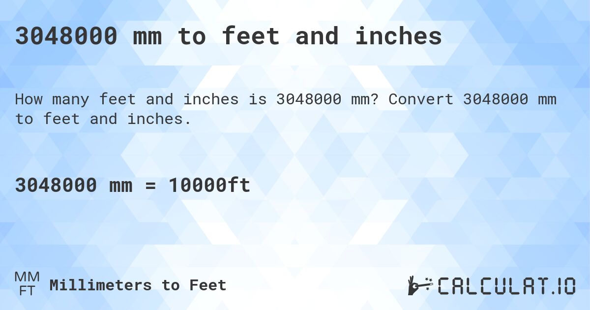 3048000 mm to feet and inches. Convert 3048000 mm to feet and inches.