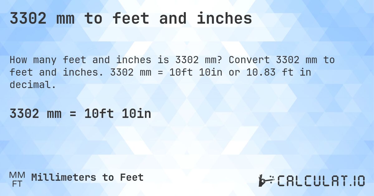 3302 mm to feet and inches. Convert 3302 mm to feet and inches. 3302 mm = 10ft 10in or 10.83 ft in decimal.