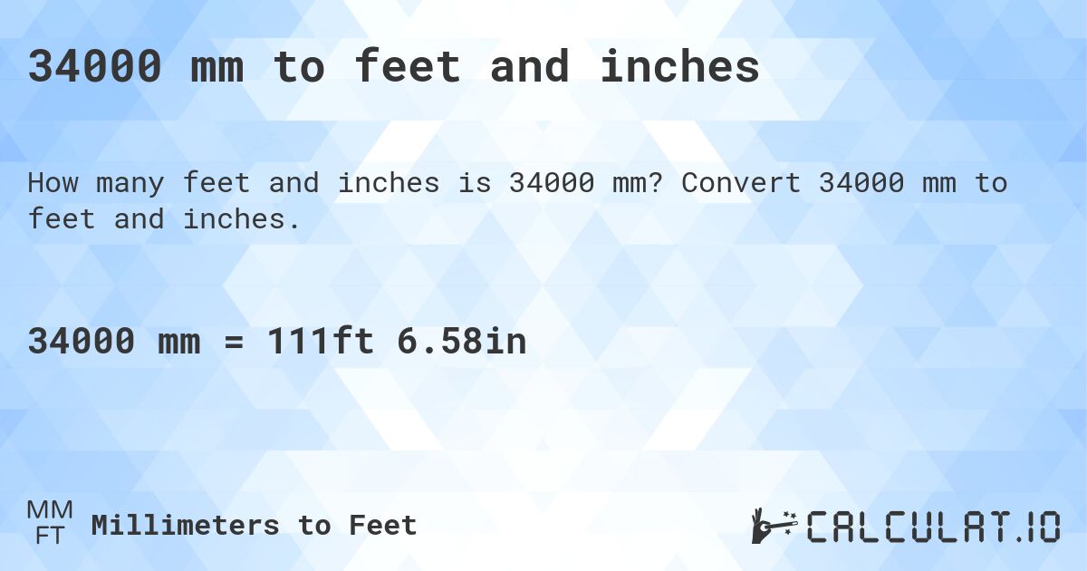 34000 mm to feet and inches. Convert 34000 mm to feet and inches.