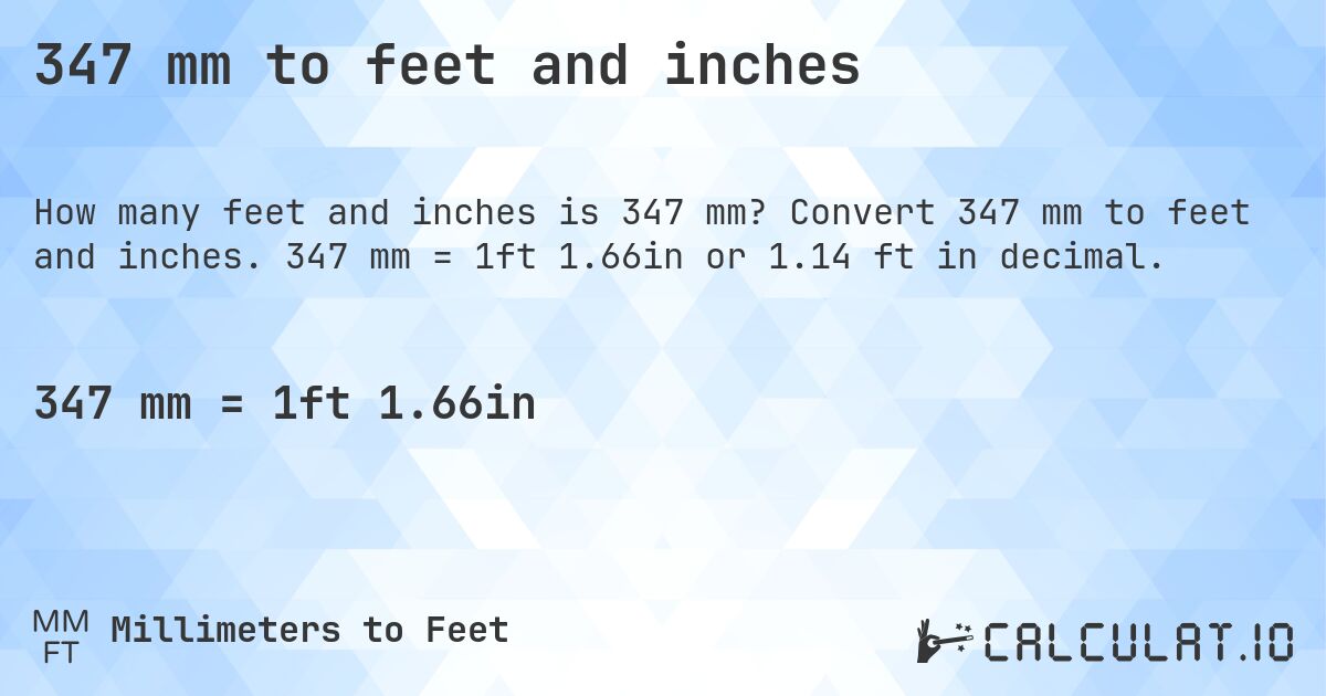 347 mm to feet and inches. Convert 347 mm to feet and inches. 347 mm = 1ft 1.66in or 1.14 ft in decimal.
