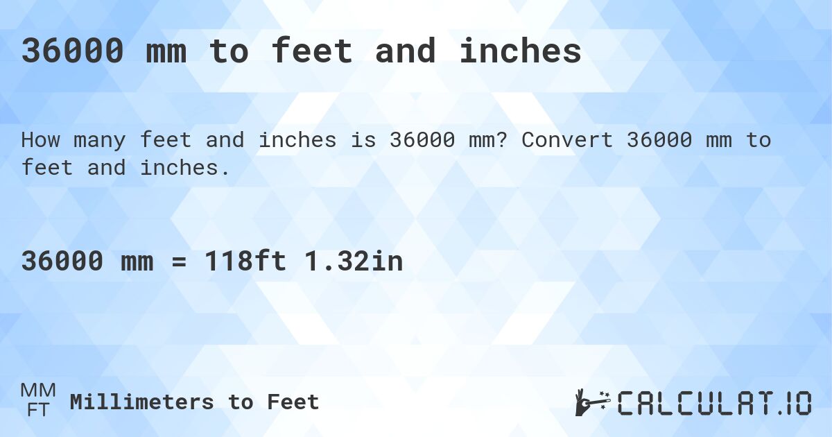 36000 mm to feet and inches. Convert 36000 mm to feet and inches.
