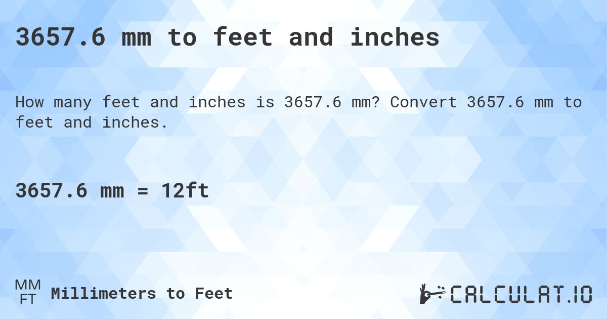 3657.6 mm to feet and inches. Convert 3657.6 mm to feet and inches.