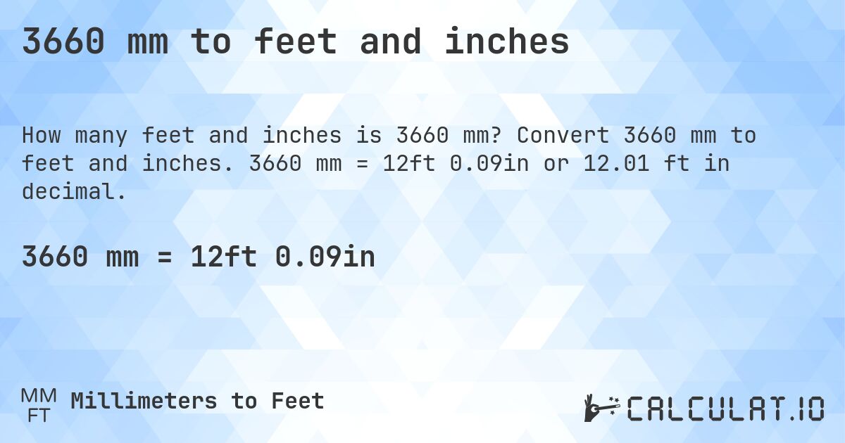 3660 mm to feet and inches. Convert 3660 mm to feet and inches. 3660 mm = 12ft 0.09in or 12.01 ft in decimal.