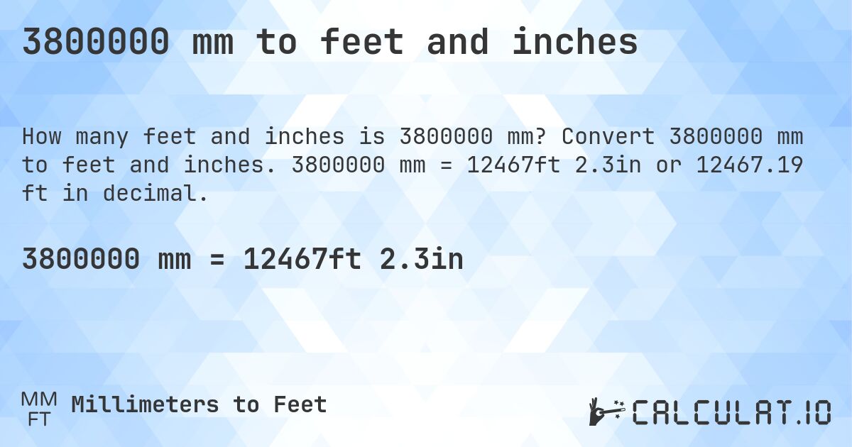 3800000 mm to feet and inches. Convert 3800000 mm to feet and inches. 3800000 mm = 12467ft 2.3in or 12467.19 ft in decimal.