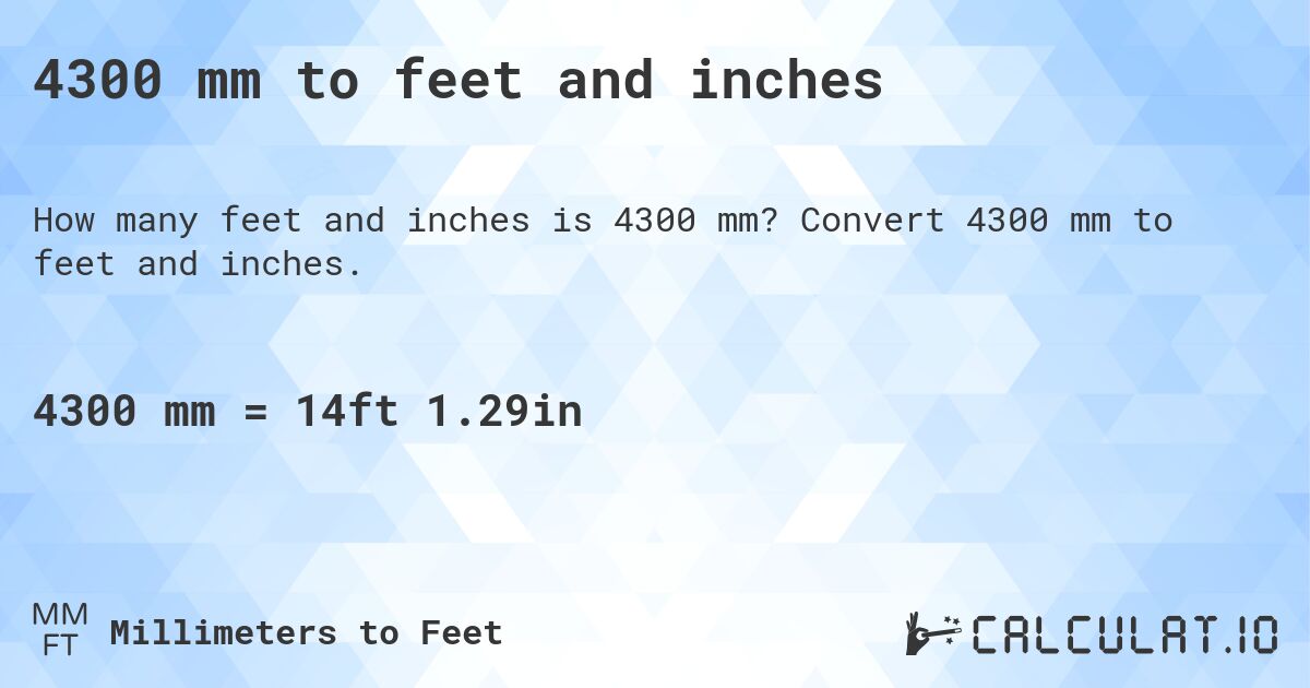 4300 mm to feet and inches. Convert 4300 mm to feet and inches.