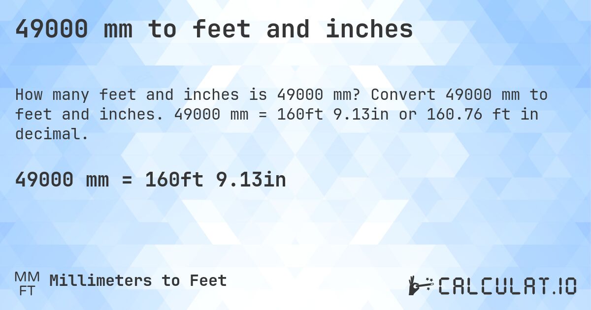 49000 mm to feet and inches. Convert 49000 mm to feet and inches. 49000 mm = 160ft 9.13in or 160.76 ft in decimal.