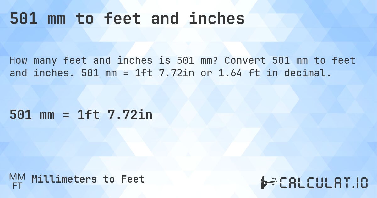 501 mm to feet and inches. Convert 501 mm to feet and inches. 501 mm = 1ft 7.72in or 1.64 ft in decimal.
