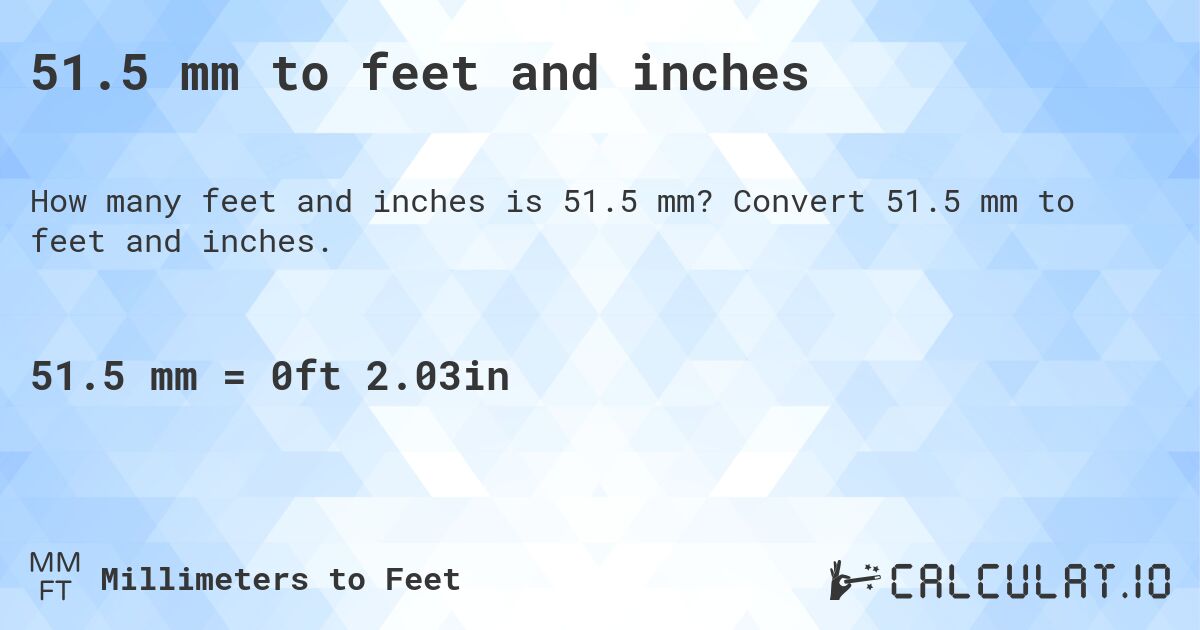 51.5 mm to feet and inches. Convert 51.5 mm to feet and inches.
