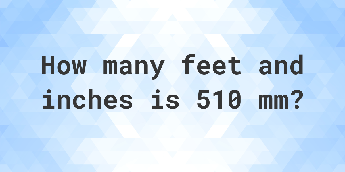 510-mm-to-feet-and-inches-calculatio