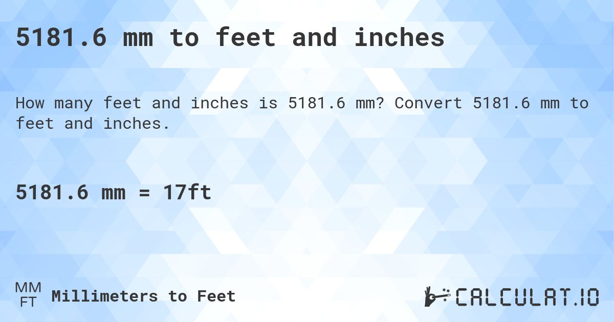 5181.6 mm to feet and inches. Convert 5181.6 mm to feet and inches.