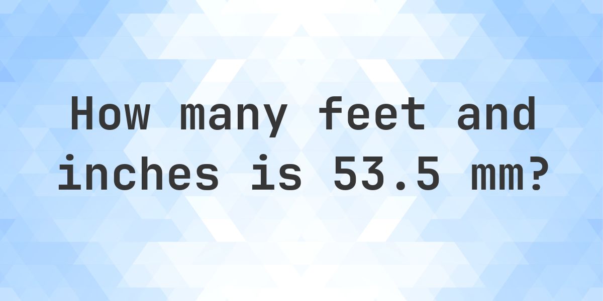 53.5 mm to feet and inches - Calculatio