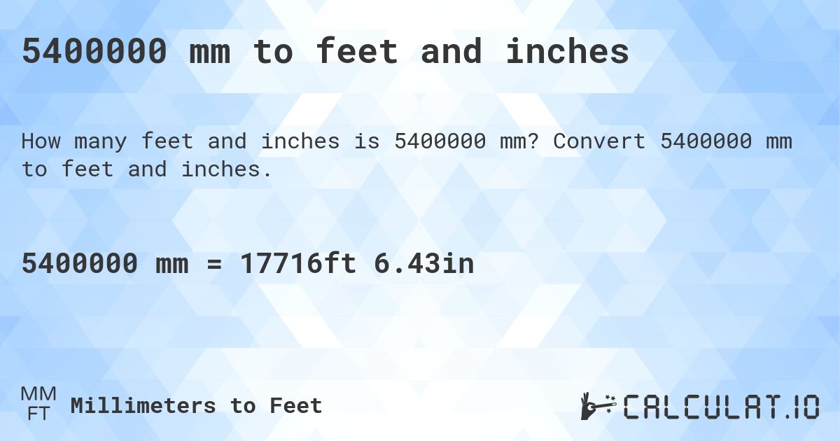 5400000 mm to feet and inches. Convert 5400000 mm to feet and inches.