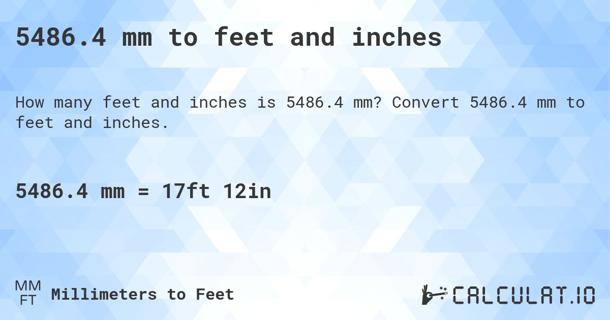 5486.4 mm to feet and inches. Convert 5486.4 mm to feet and inches.