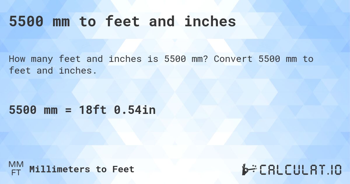 5500 mm to feet and inches. Convert 5500 mm to feet and inches.
