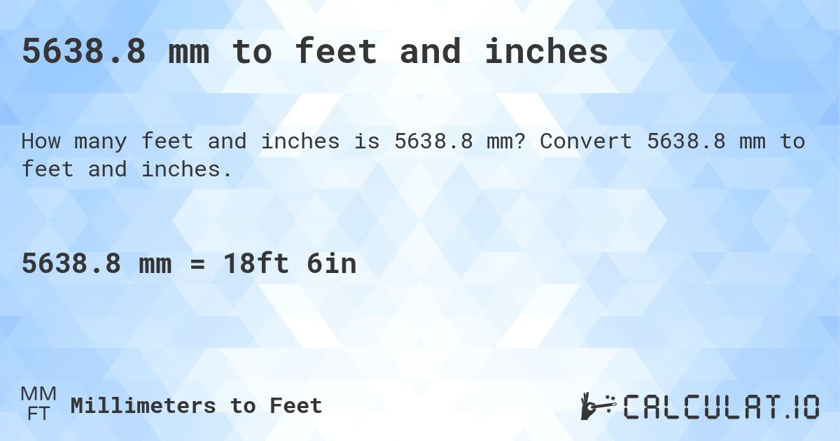 5638.8 mm to feet and inches. Convert 5638.8 mm to feet and inches.