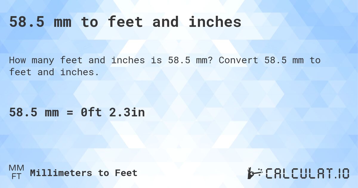 58.5 mm to feet and inches. Convert 58.5 mm to feet and inches.