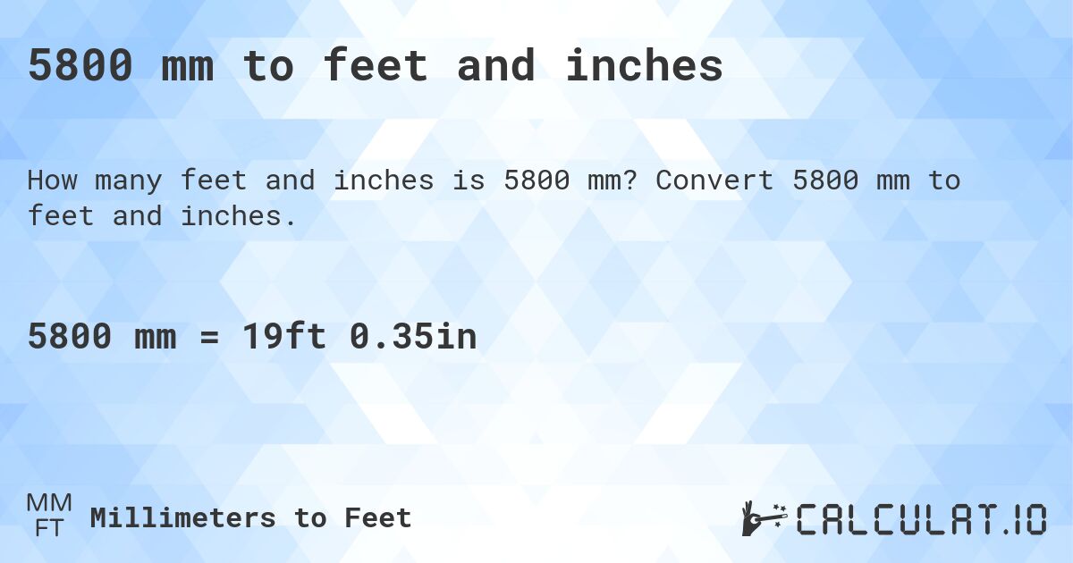 5800 mm to feet and inches. Convert 5800 mm to feet and inches.