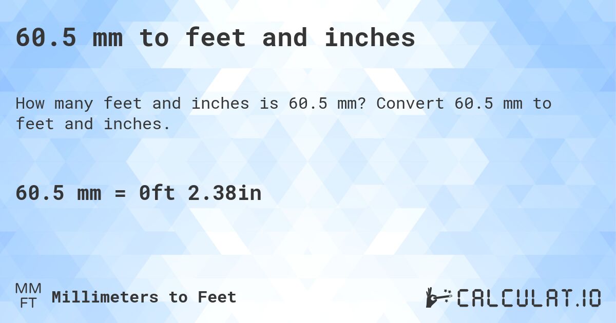 60.5 mm to feet and inches. Convert 60.5 mm to feet and inches.