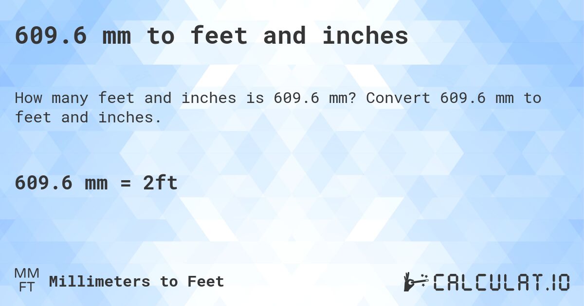 609.6 mm to feet and inches. Convert 609.6 mm to feet and inches.