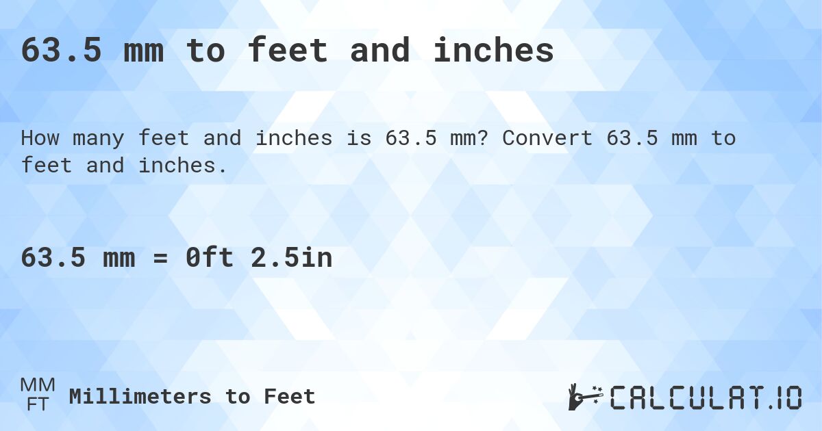 63.5 mm to feet and inches. Convert 63.5 mm to feet and inches.