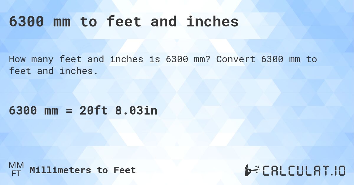 6300 mm to feet and inches. Convert 6300 mm to feet and inches.