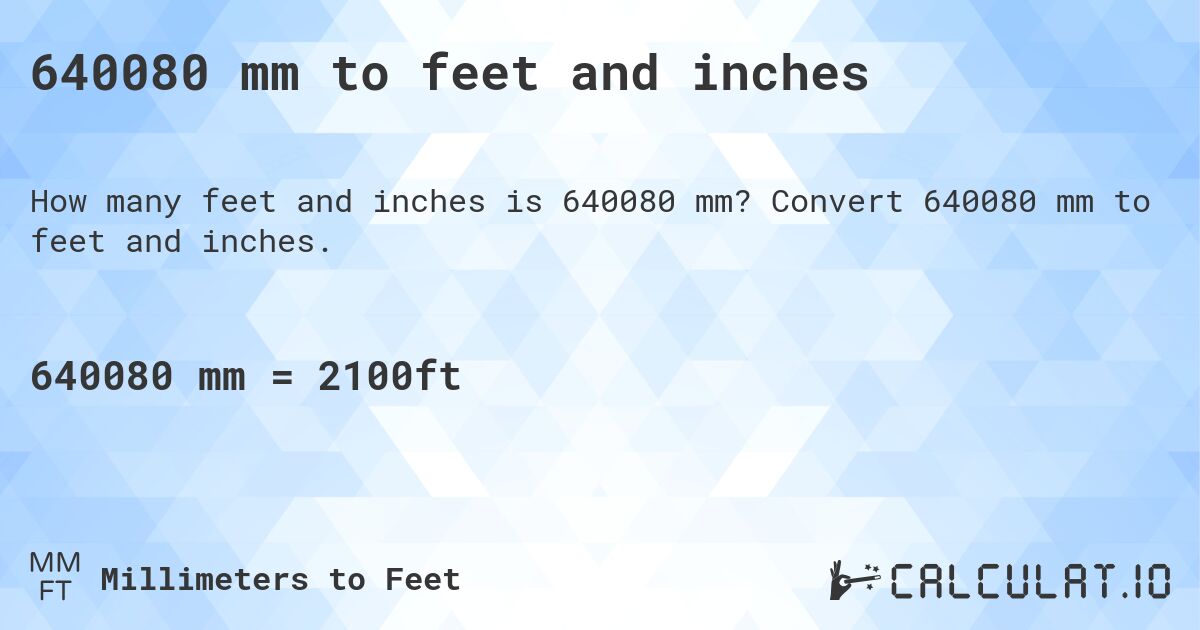 640080 mm to feet and inches. Convert 640080 mm to feet and inches.