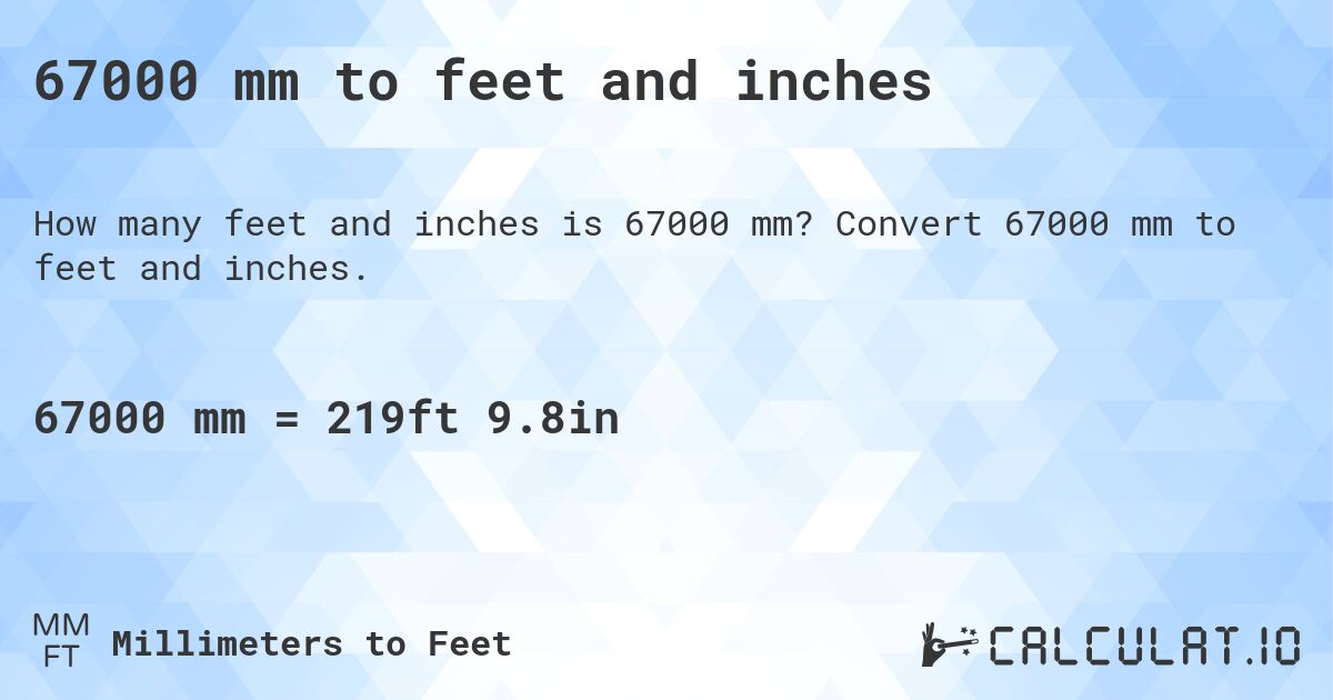 67000 mm to feet and inches. Convert 67000 mm to feet and inches.