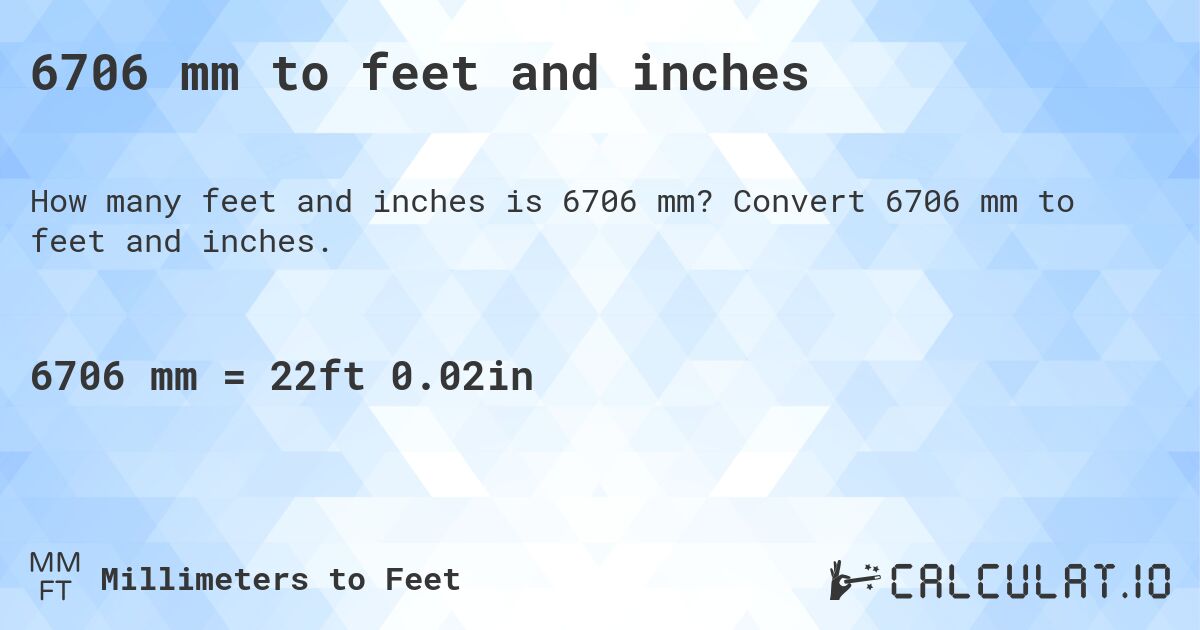 6706 mm to feet and inches. Convert 6706 mm to feet and inches.