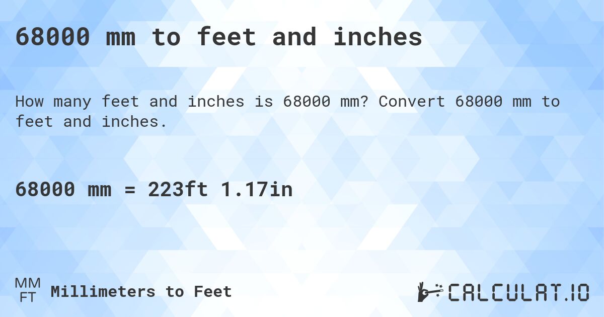 68000 mm to feet and inches. Convert 68000 mm to feet and inches.