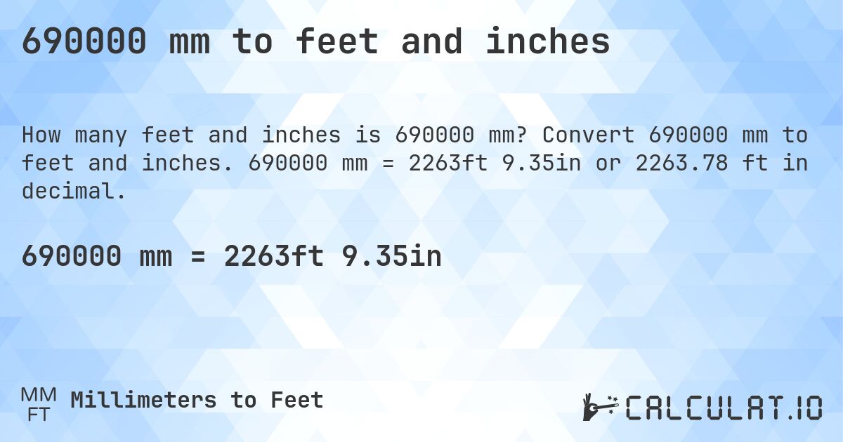 690000 mm to feet and inches. Convert 690000 mm to feet and inches. 690000 mm = 2263ft 9.35in or 2263.78 ft in decimal.