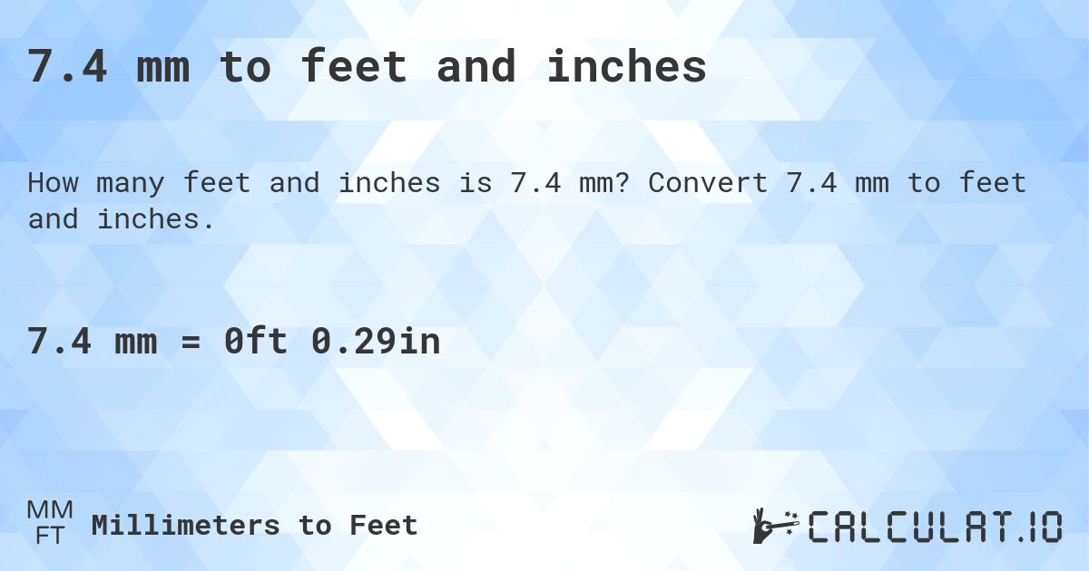 7.4 mm to feet and inches. Convert 7.4 mm to feet and inches.
