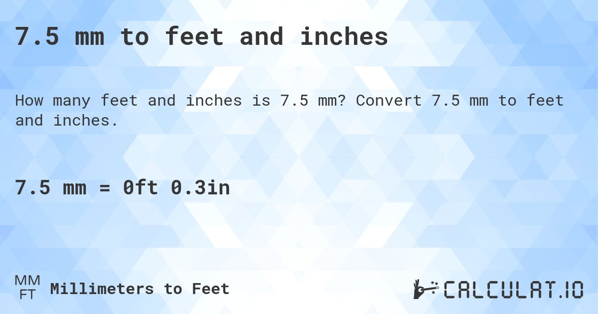 7.5 mm to feet and inches. Convert 7.5 mm to feet and inches.