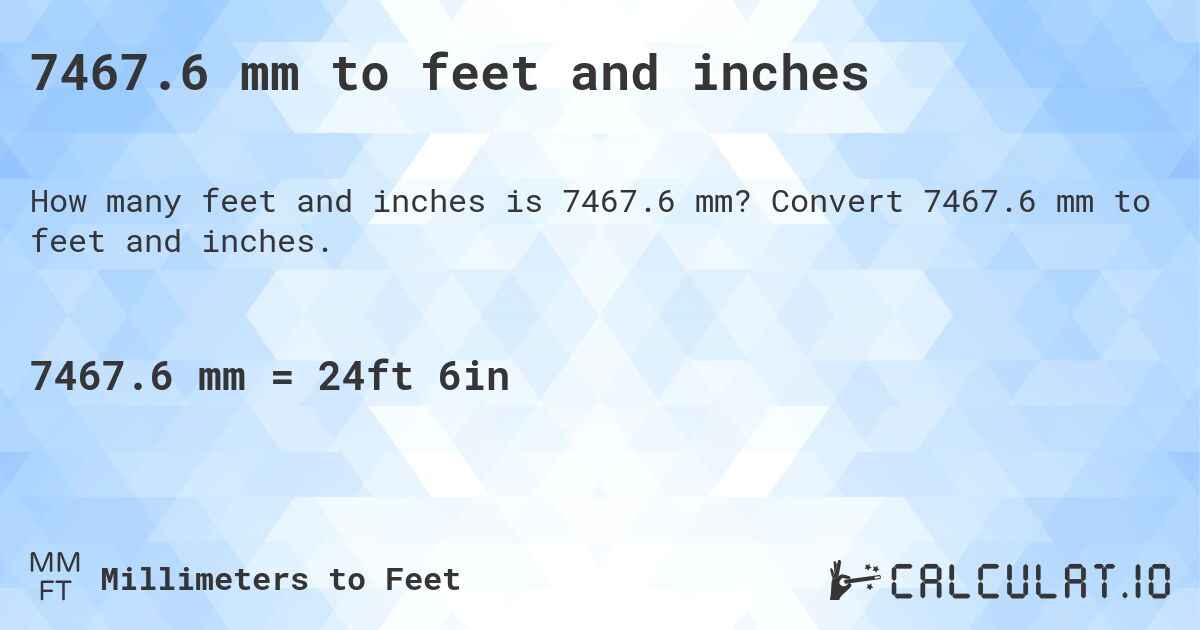 7467.6 mm to feet and inches. Convert 7467.6 mm to feet and inches.