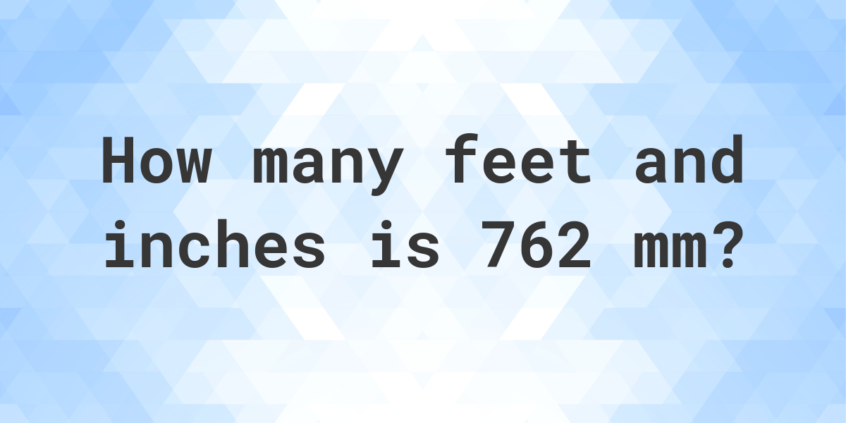 762 mm to feet and inches - Calculatio