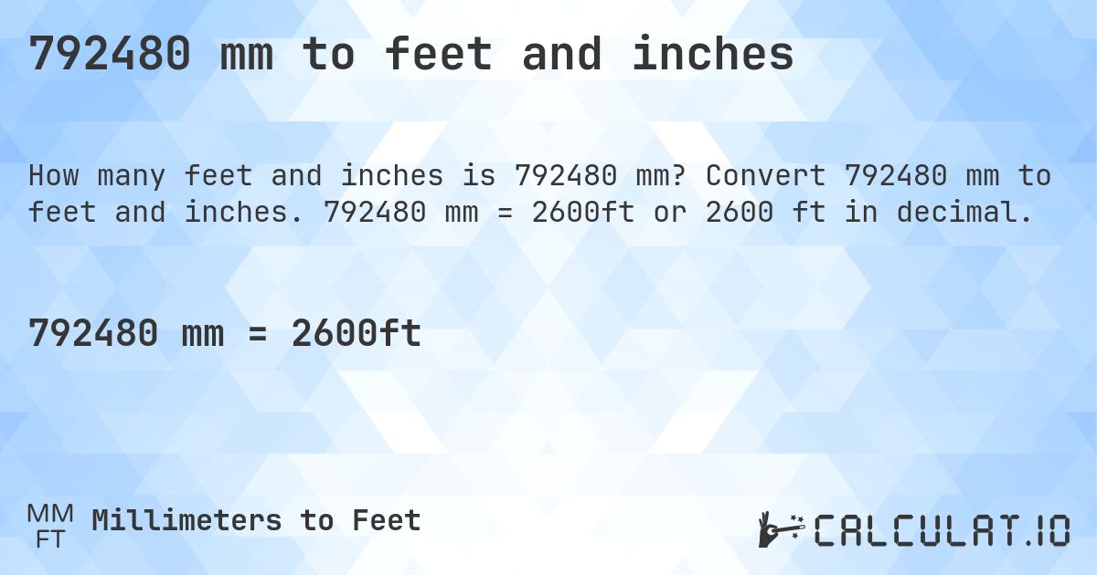 792480 mm to feet and inches. Convert 792480 mm to feet and inches. 792480 mm = 2600ft or 2600 ft in decimal.