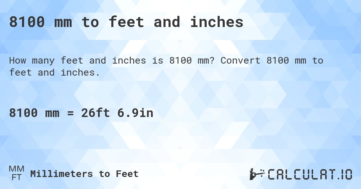 8100 mm to feet and inches. Convert 8100 mm to feet and inches.