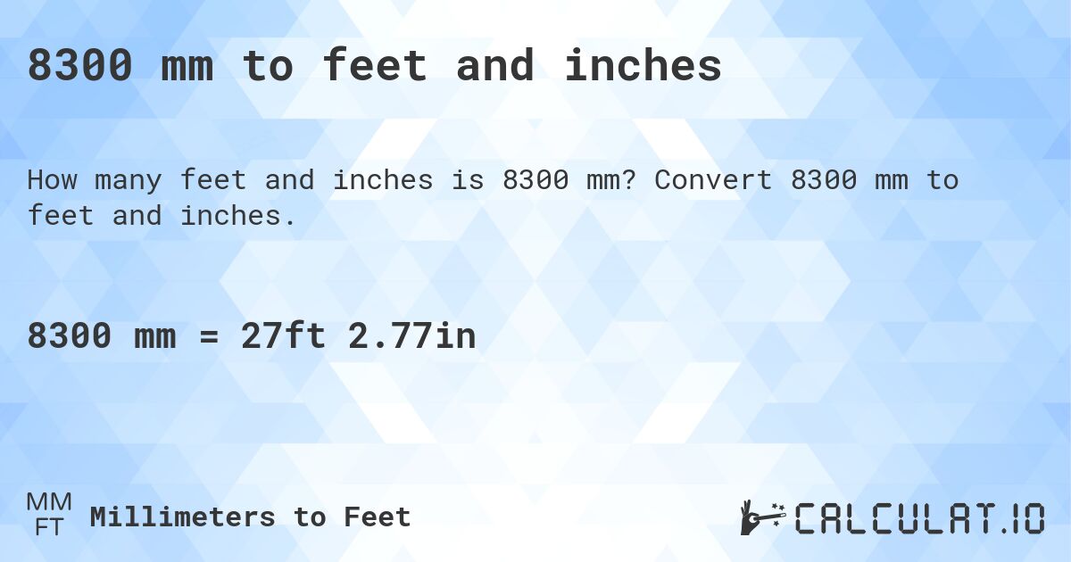 8300 mm to feet and inches. Convert 8300 mm to feet and inches.
